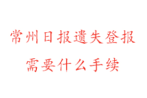 常州日报遗失登报需要什么手续找我要登报网