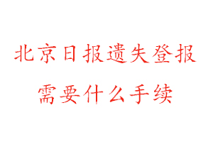 北京日报遗失登报需要什么手续找我要登报网