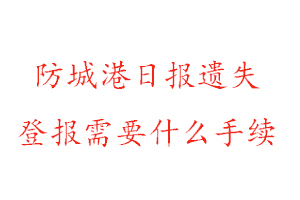 防城港日报遗失登报需要什么手续找我要登报网