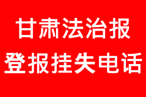 甘肃法治报登报挂失，甘肃法治报登报挂失电话找我要登报网