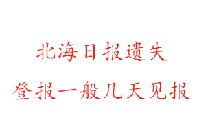 北海日报遗失登报一般几天见报找我要登报网