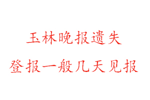 玉林晚报遗失登报一般几天见报找我要登报网