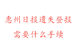 惠州日报遗失登报需要什么手续找我要登报网