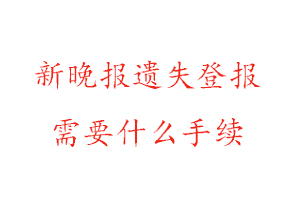 新晚报遗失登报需要什么手续找我要登报网