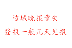 边城晚报遗失登报一般几天见报找我要登报网