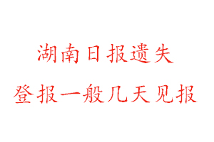 湖南日报遗失登报一般几天见报找我要登报网