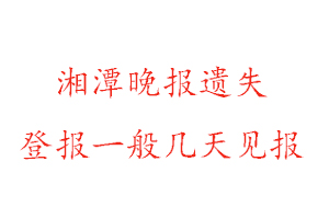 湘潭晚报遗失登报一般几天见报找我要登报网