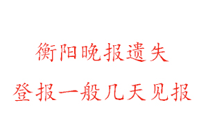 衡阳晚报遗失登报一般几天见报找我要登报网