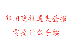 邵阳晚报遗失登报需要什么手续找我要登报网