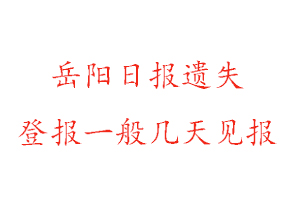 岳阳日报遗失登报一般几天见报找我要登报网