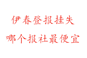 伊春登报挂失，伊春登报挂失哪个报社最便宜找我要登报网