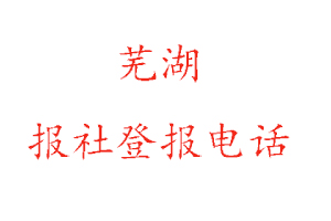 芜湖报社登报，芜湖报社登报电话找我要登报网