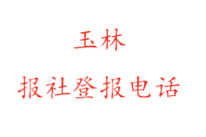 玉林报社登报，玉林报社登报电话找我要登报网