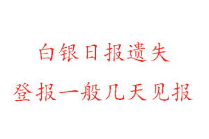 白银日报遗失登报一般几天见报找我要登报网