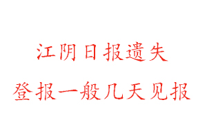 江阴日报遗失登报一般几天见报找我要登报网