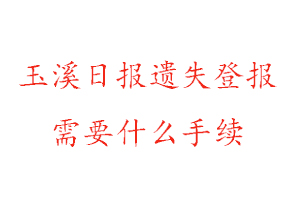 玉溪日报遗失登报需要什么手续找我要登报网