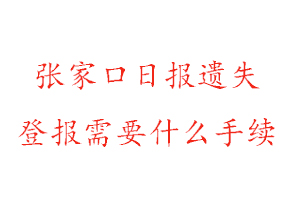 张家口日报遗失登报需要什么手续找我要登报网