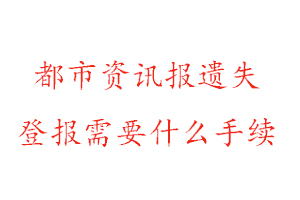 都市资讯报遗失登报需要什么手续找我要登报网