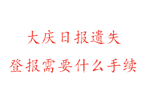 大庆日报遗失登报需要什么手续找我要登报网