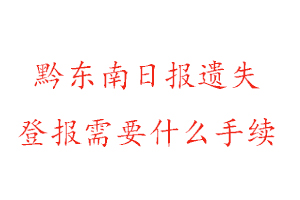 黔东南日报遗失登报需要什么手续找我要登报网