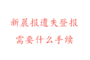 新晨报遗失登报需要什么手续找我要登报网