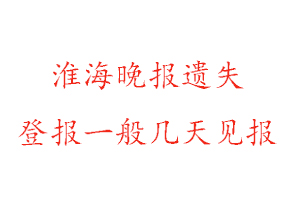 淮海晚报遗失登报一般几天见报找我要登报网