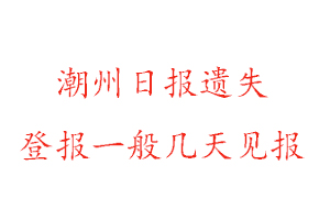 潮州日报遗失登报一般几天见报找我要登报网