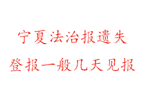 宁夏法治报遗失登报一般几天见报找我要登报网