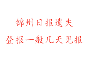 锦州日报遗失登报一般几天见报找我要登报网