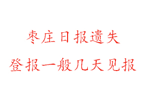 枣庄日报遗失登报一般几天见报找我要登报网