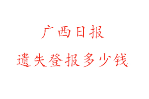 广西日报遗失登报多少钱找我要登报网