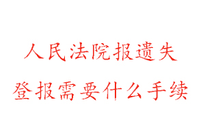 人民法院报遗失登报需要什么手续找我要登报网