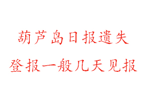 葫芦岛日报遗失登报一般几天见报找我要登报网