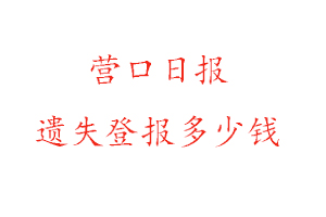 营口日报遗失登报多少钱找我要登报网