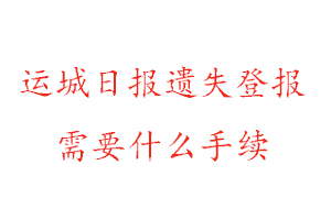 运城日报遗失登报需要什么手续找我要登报网