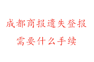 成都商报遗失登报需要什么手续找我要登报网