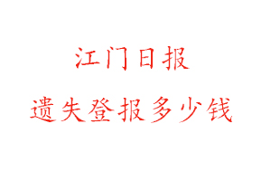 江门日报遗失登报多少钱找我要登报网