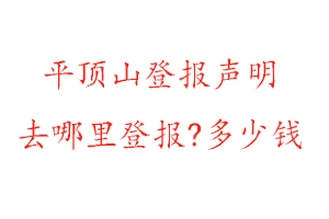 平顶山登报声明去哪里登报?多少钱找我要登报网