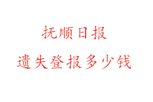 抚顺日报遗失登报多少钱找我要登报网