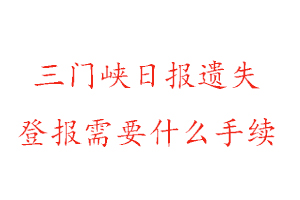 三门峡日报遗失登报需要什么手续找我要登报网