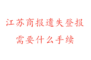 江苏商报遗失登报需要什么手续找我要登报网