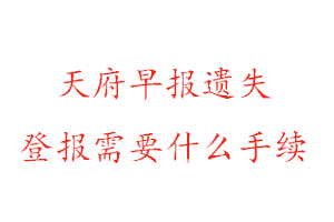 天府早报遗失登报需要什么手续找我要登报网