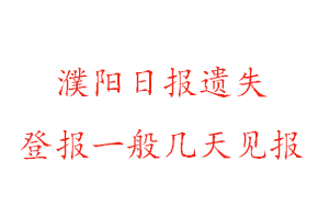 濮阳日报遗失登报一般几天见报找我要登报网