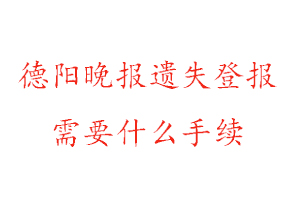 德阳晚报遗失登报需要什么手续找我要登报网