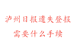 泸州日报遗失登报需要什么手续找我要登报网