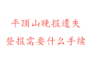 平顶山晚报遗失登报需要什么手续找我要登报网