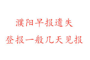 濮阳早报遗失登报一般几天见报找我要登报网