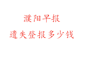 濮阳早报遗失登报多少钱找我要登报网