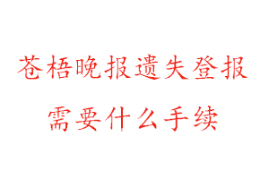 苍梧晚报遗失登报需要什么手续找我要登报网