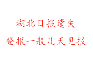 湖北日报遗失登报一般几天见报找我要登报网